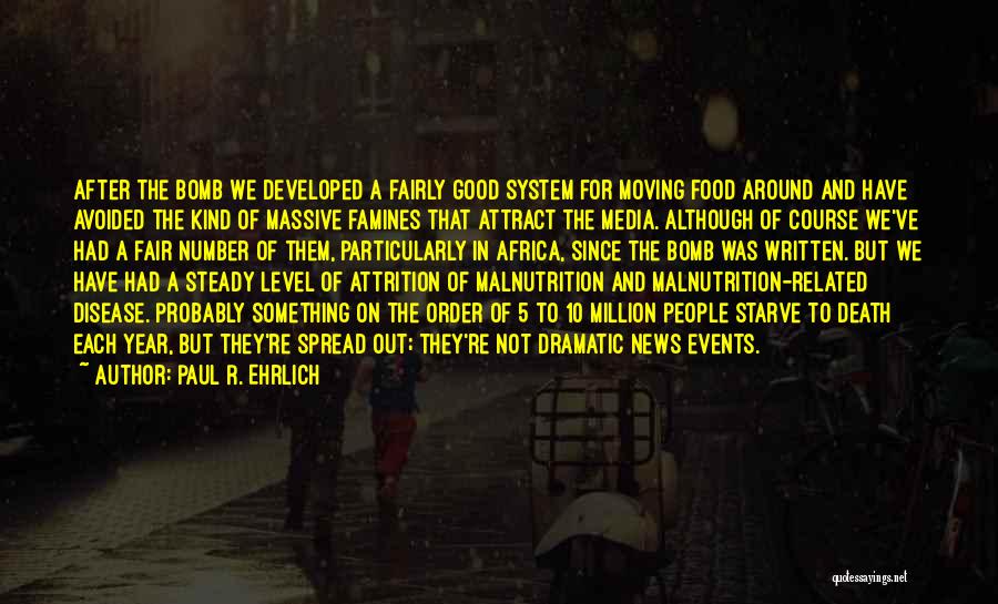 Paul R. Ehrlich Quotes: After The Bomb We Developed A Fairly Good System For Moving Food Around And Have Avoided The Kind Of Massive