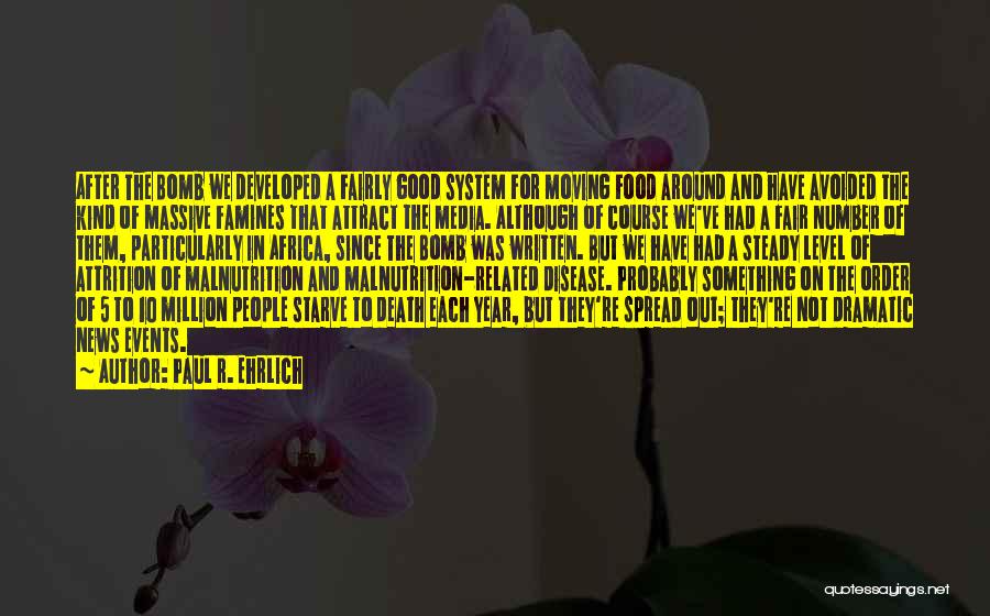 Paul R. Ehrlich Quotes: After The Bomb We Developed A Fairly Good System For Moving Food Around And Have Avoided The Kind Of Massive
