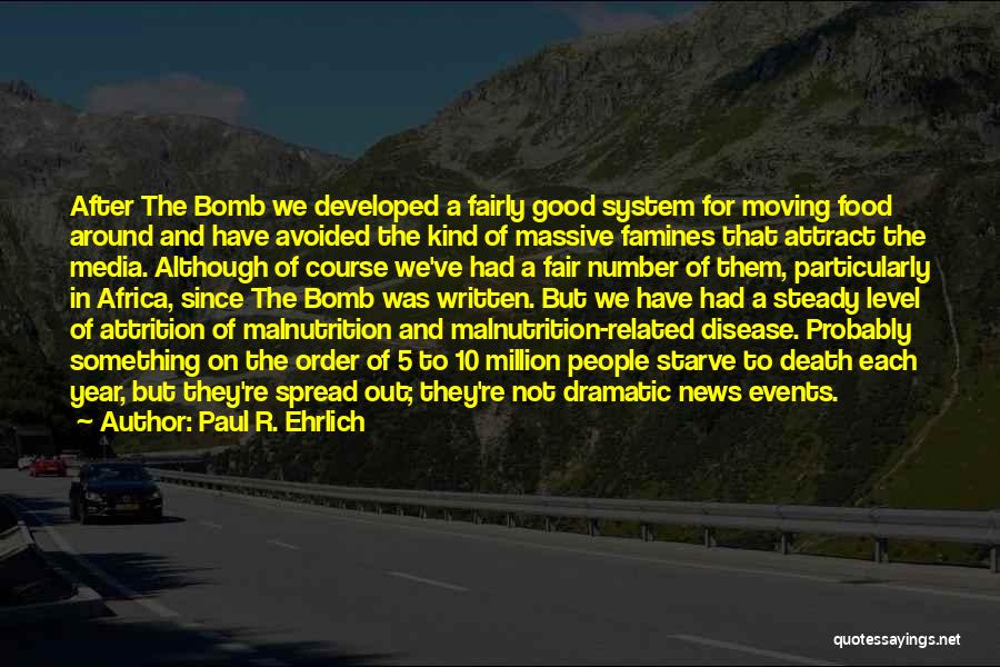 Paul R. Ehrlich Quotes: After The Bomb We Developed A Fairly Good System For Moving Food Around And Have Avoided The Kind Of Massive