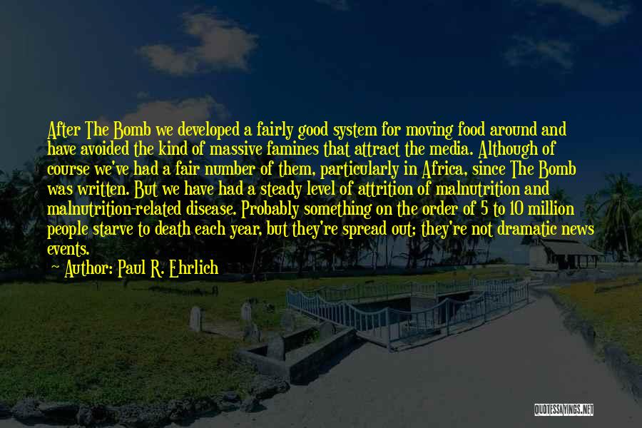 Paul R. Ehrlich Quotes: After The Bomb We Developed A Fairly Good System For Moving Food Around And Have Avoided The Kind Of Massive