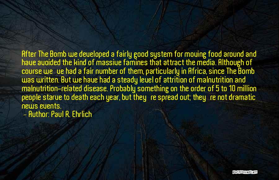 Paul R. Ehrlich Quotes: After The Bomb We Developed A Fairly Good System For Moving Food Around And Have Avoided The Kind Of Massive