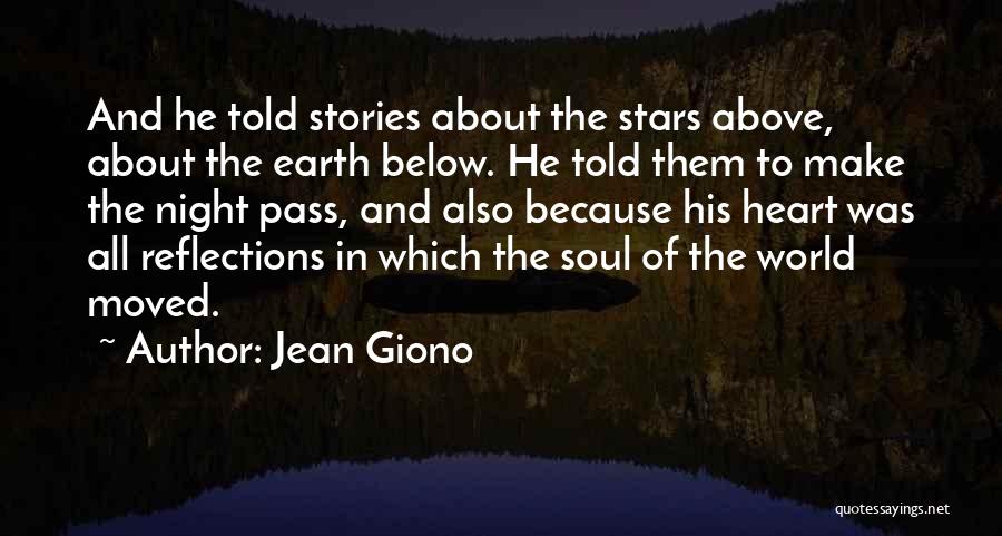 Jean Giono Quotes: And He Told Stories About The Stars Above, About The Earth Below. He Told Them To Make The Night Pass,