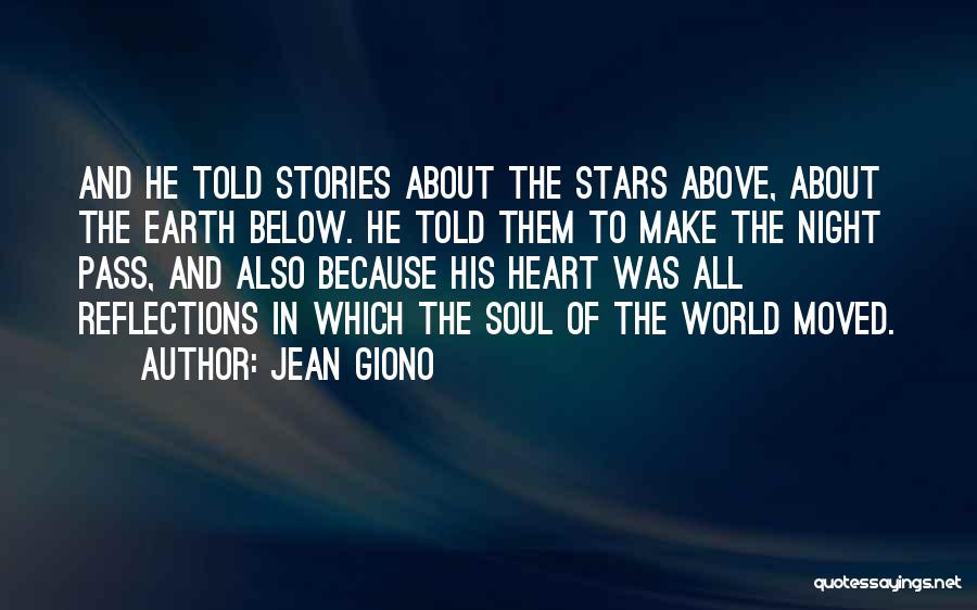 Jean Giono Quotes: And He Told Stories About The Stars Above, About The Earth Below. He Told Them To Make The Night Pass,