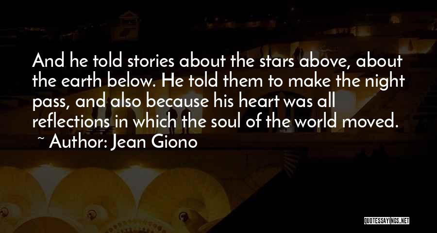 Jean Giono Quotes: And He Told Stories About The Stars Above, About The Earth Below. He Told Them To Make The Night Pass,