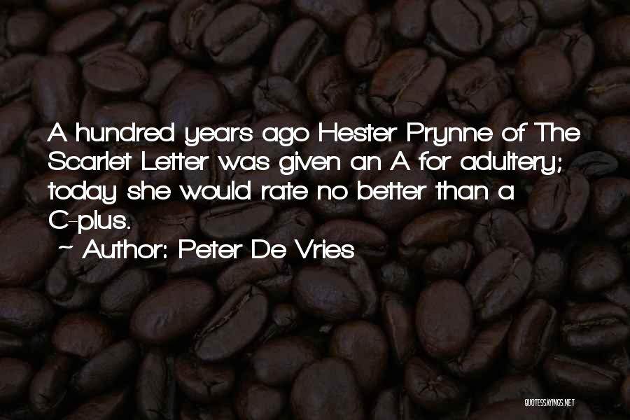 Peter De Vries Quotes: A Hundred Years Ago Hester Prynne Of The Scarlet Letter Was Given An A For Adultery; Today She Would Rate