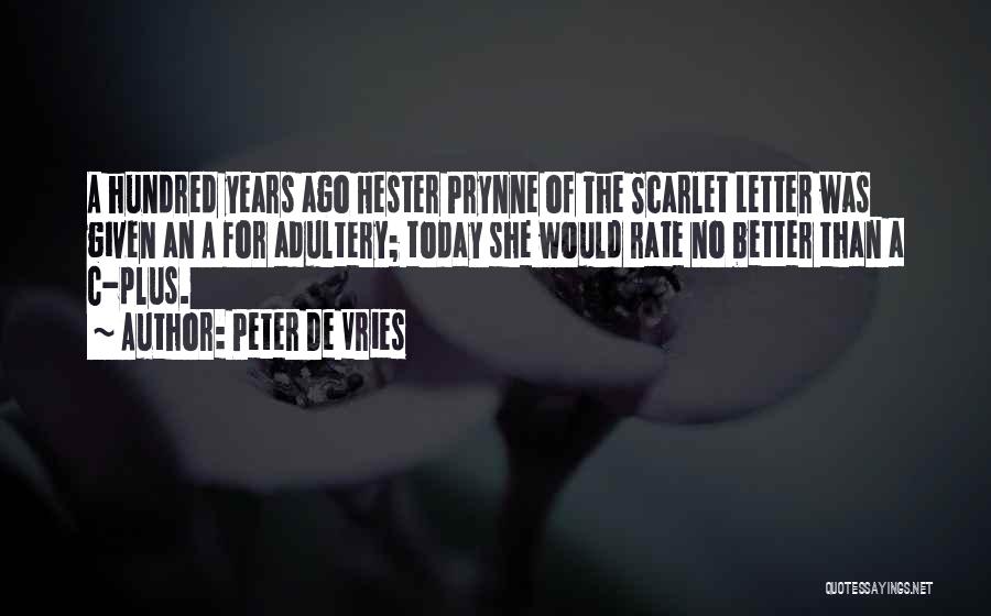Peter De Vries Quotes: A Hundred Years Ago Hester Prynne Of The Scarlet Letter Was Given An A For Adultery; Today She Would Rate
