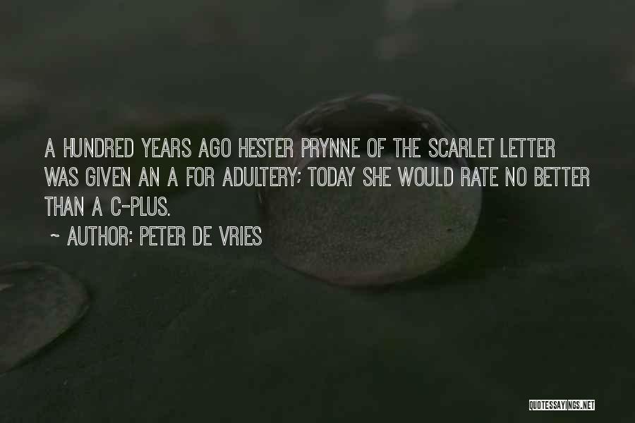 Peter De Vries Quotes: A Hundred Years Ago Hester Prynne Of The Scarlet Letter Was Given An A For Adultery; Today She Would Rate