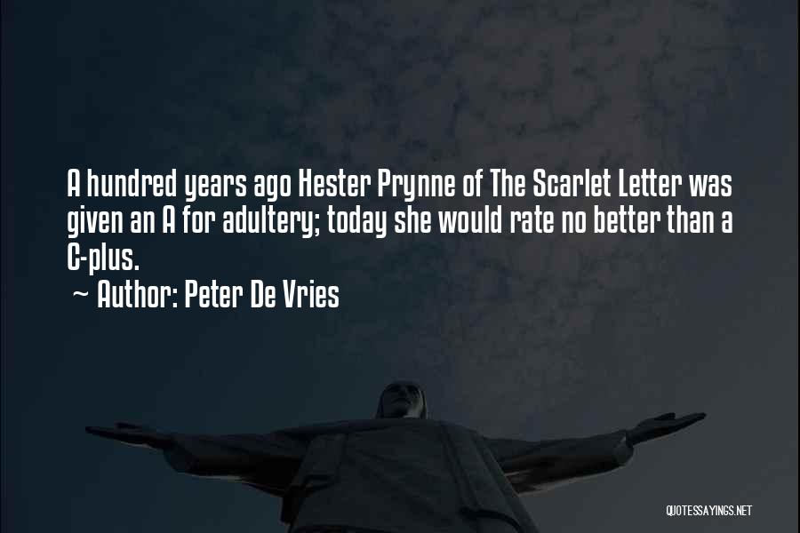 Peter De Vries Quotes: A Hundred Years Ago Hester Prynne Of The Scarlet Letter Was Given An A For Adultery; Today She Would Rate