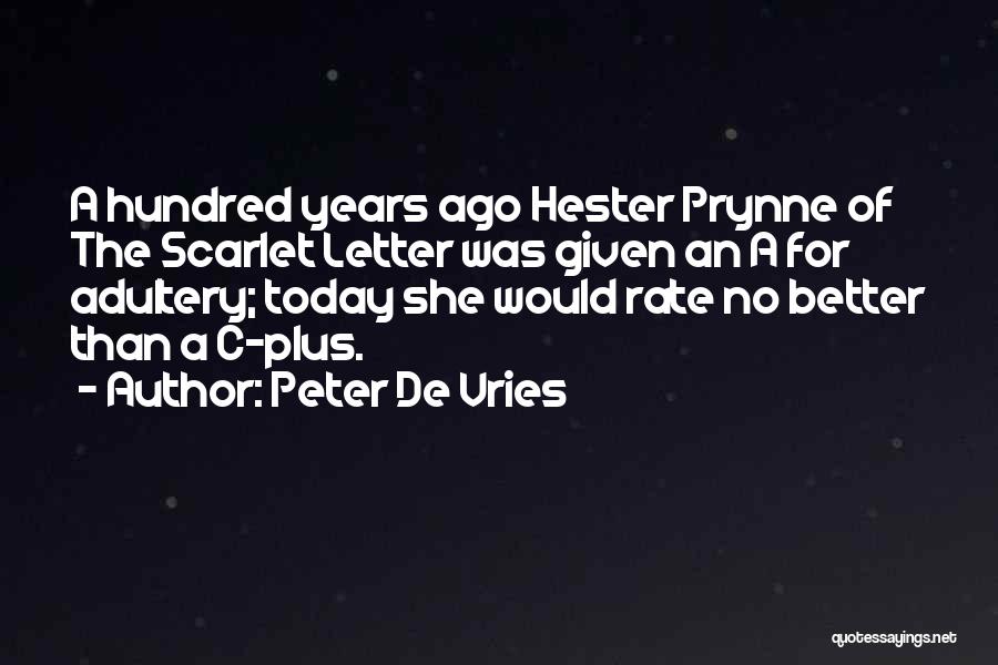 Peter De Vries Quotes: A Hundred Years Ago Hester Prynne Of The Scarlet Letter Was Given An A For Adultery; Today She Would Rate