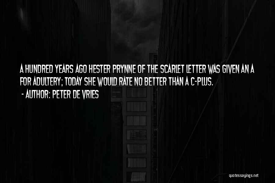 Peter De Vries Quotes: A Hundred Years Ago Hester Prynne Of The Scarlet Letter Was Given An A For Adultery; Today She Would Rate