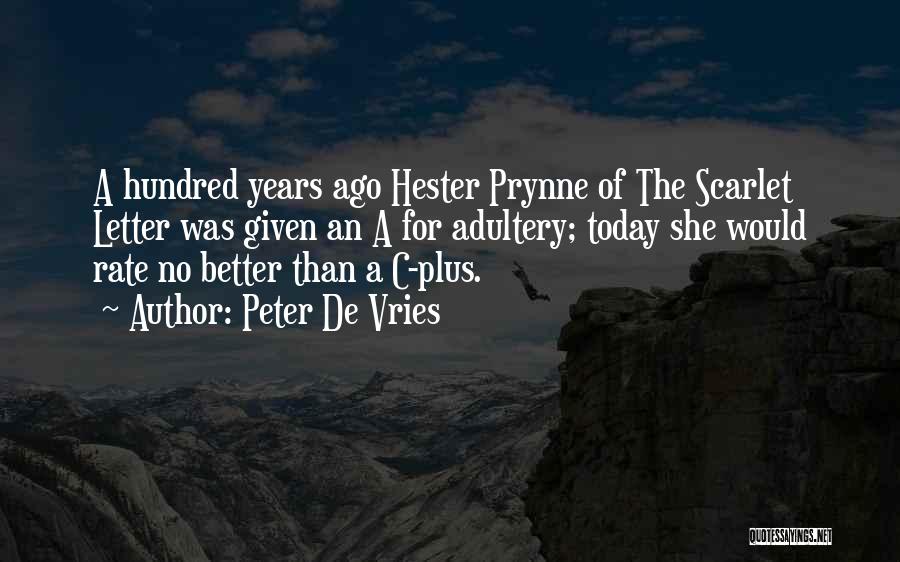 Peter De Vries Quotes: A Hundred Years Ago Hester Prynne Of The Scarlet Letter Was Given An A For Adultery; Today She Would Rate