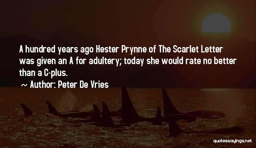 Peter De Vries Quotes: A Hundred Years Ago Hester Prynne Of The Scarlet Letter Was Given An A For Adultery; Today She Would Rate