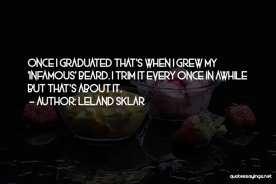 Leland Sklar Quotes: Once I Graduated That's When I Grew My 'infamous' Beard. I Trim It Every Once In Awhile But That's About