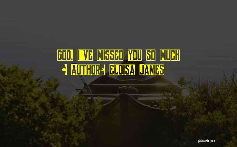 Eloisa James Quotes: God, I've Missed You So Much