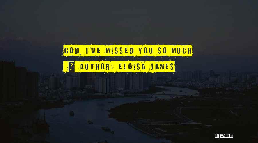 Eloisa James Quotes: God, I've Missed You So Much