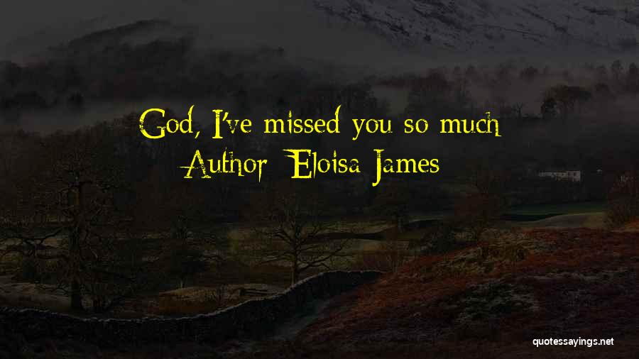 Eloisa James Quotes: God, I've Missed You So Much