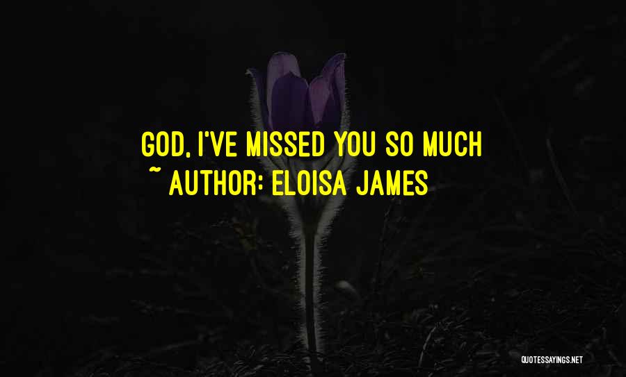 Eloisa James Quotes: God, I've Missed You So Much