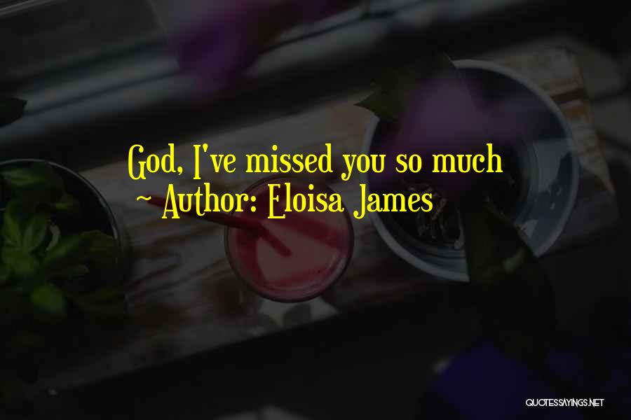Eloisa James Quotes: God, I've Missed You So Much