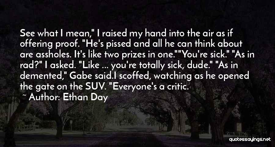 Ethan Day Quotes: See What I Mean, I Raised My Hand Into The Air As If Offering Proof. He's Pissed And All He