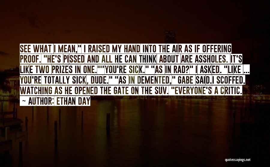 Ethan Day Quotes: See What I Mean, I Raised My Hand Into The Air As If Offering Proof. He's Pissed And All He