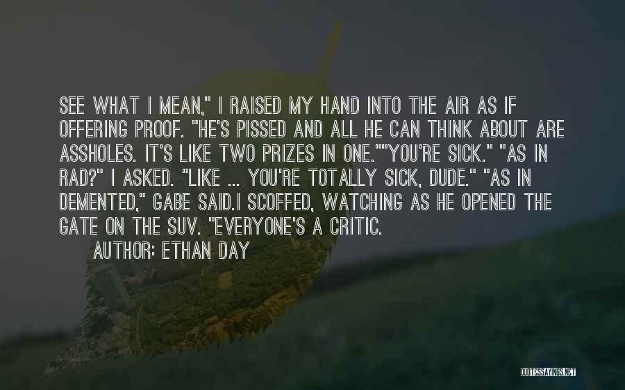 Ethan Day Quotes: See What I Mean, I Raised My Hand Into The Air As If Offering Proof. He's Pissed And All He