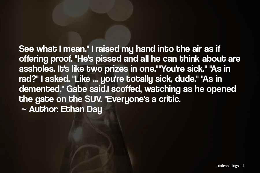 Ethan Day Quotes: See What I Mean, I Raised My Hand Into The Air As If Offering Proof. He's Pissed And All He