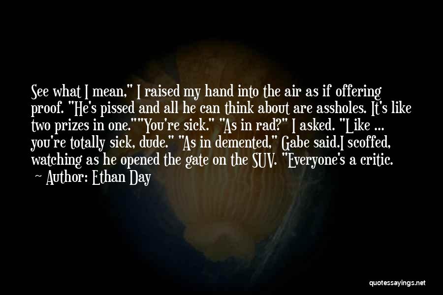 Ethan Day Quotes: See What I Mean, I Raised My Hand Into The Air As If Offering Proof. He's Pissed And All He