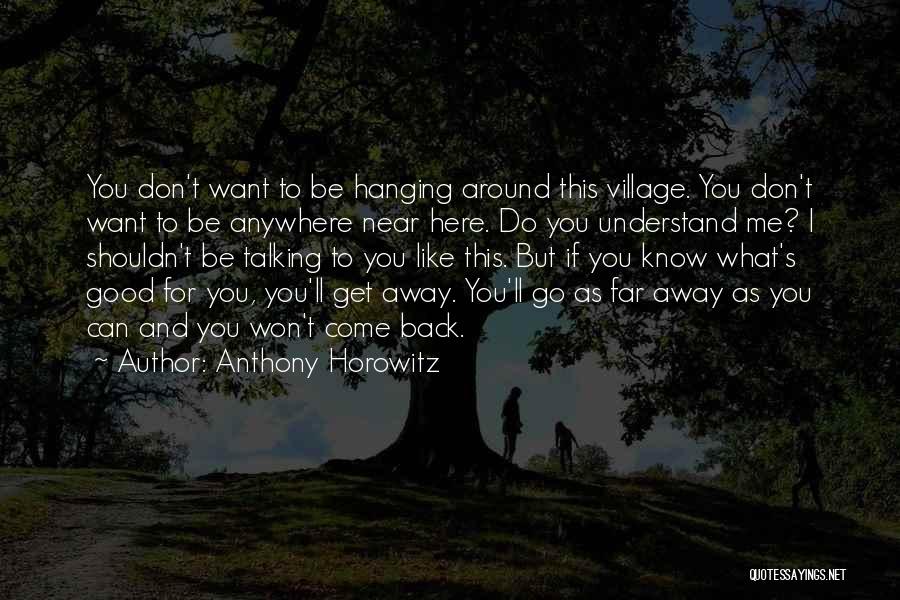 Anthony Horowitz Quotes: You Don't Want To Be Hanging Around This Village. You Don't Want To Be Anywhere Near Here. Do You Understand