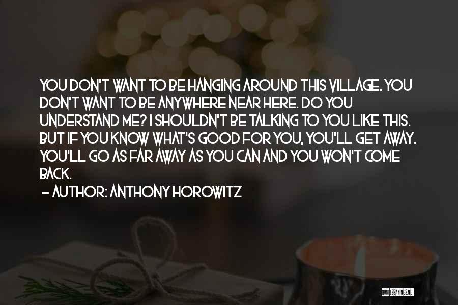 Anthony Horowitz Quotes: You Don't Want To Be Hanging Around This Village. You Don't Want To Be Anywhere Near Here. Do You Understand