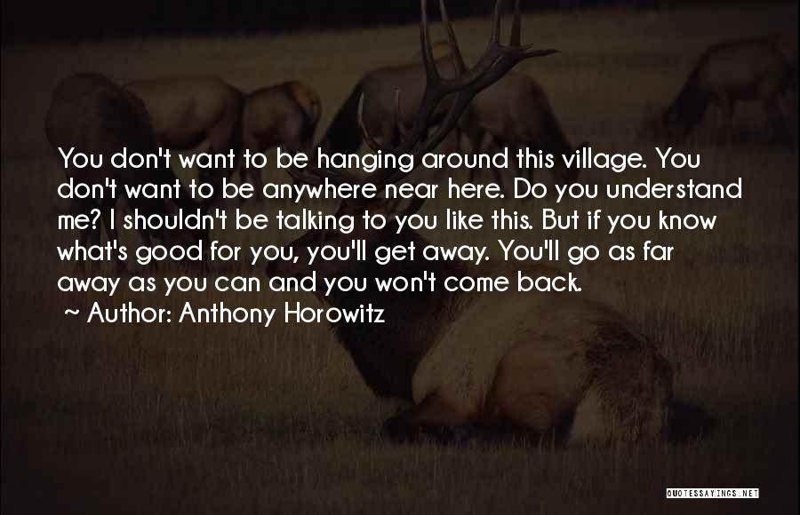 Anthony Horowitz Quotes: You Don't Want To Be Hanging Around This Village. You Don't Want To Be Anywhere Near Here. Do You Understand