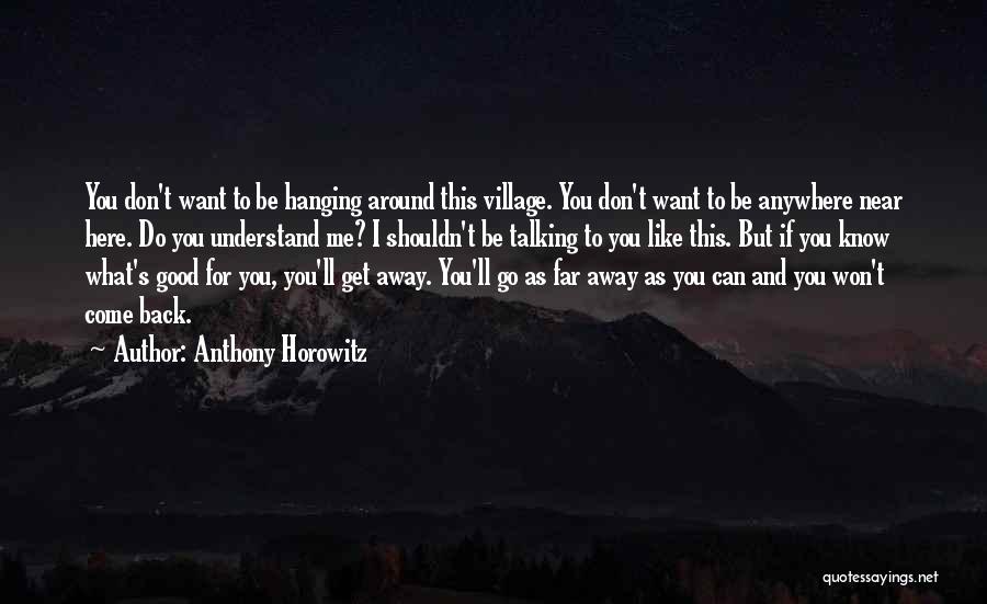 Anthony Horowitz Quotes: You Don't Want To Be Hanging Around This Village. You Don't Want To Be Anywhere Near Here. Do You Understand