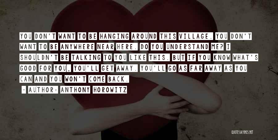 Anthony Horowitz Quotes: You Don't Want To Be Hanging Around This Village. You Don't Want To Be Anywhere Near Here. Do You Understand