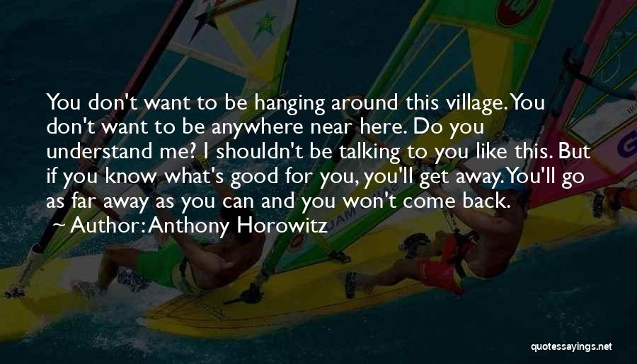 Anthony Horowitz Quotes: You Don't Want To Be Hanging Around This Village. You Don't Want To Be Anywhere Near Here. Do You Understand