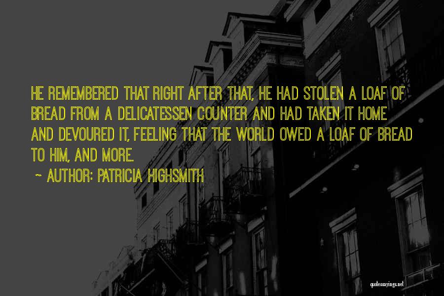 Patricia Highsmith Quotes: He Remembered That Right After That, He Had Stolen A Loaf Of Bread From A Delicatessen Counter And Had Taken