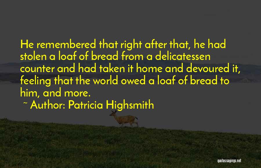 Patricia Highsmith Quotes: He Remembered That Right After That, He Had Stolen A Loaf Of Bread From A Delicatessen Counter And Had Taken