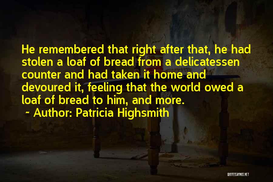 Patricia Highsmith Quotes: He Remembered That Right After That, He Had Stolen A Loaf Of Bread From A Delicatessen Counter And Had Taken