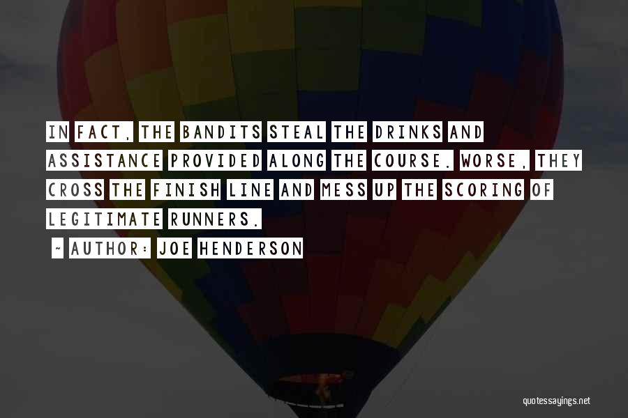 Joe Henderson Quotes: In Fact, The Bandits Steal The Drinks And Assistance Provided Along The Course. Worse, They Cross The Finish Line And