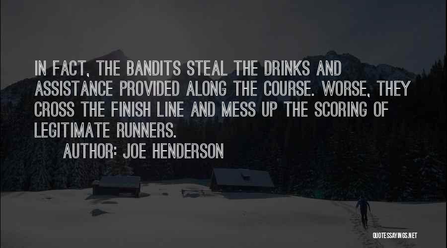 Joe Henderson Quotes: In Fact, The Bandits Steal The Drinks And Assistance Provided Along The Course. Worse, They Cross The Finish Line And
