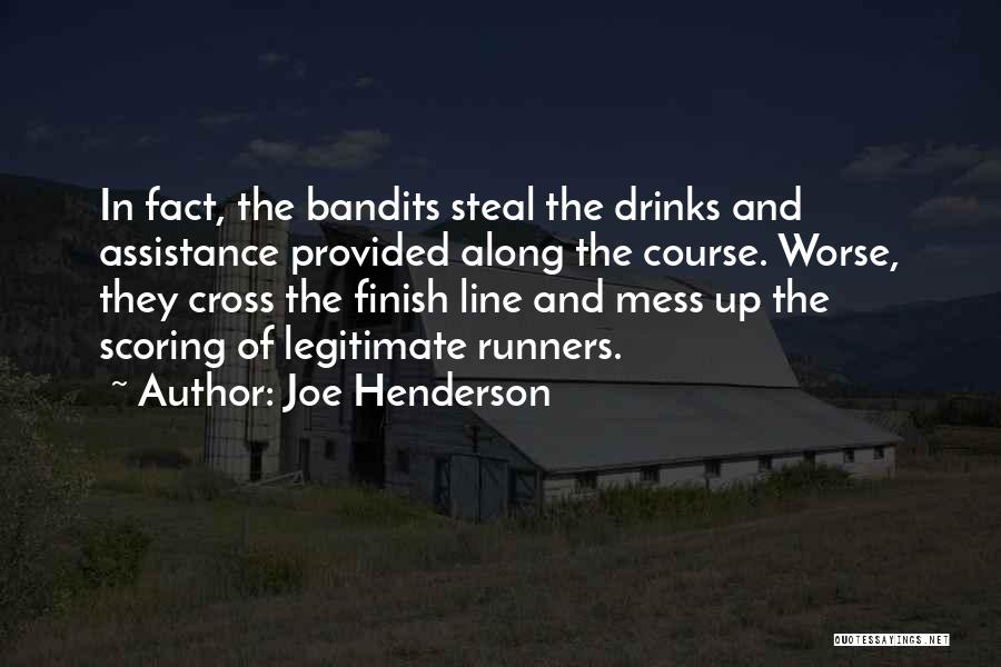 Joe Henderson Quotes: In Fact, The Bandits Steal The Drinks And Assistance Provided Along The Course. Worse, They Cross The Finish Line And