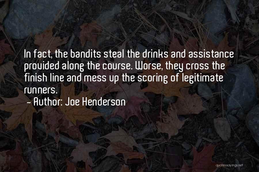 Joe Henderson Quotes: In Fact, The Bandits Steal The Drinks And Assistance Provided Along The Course. Worse, They Cross The Finish Line And
