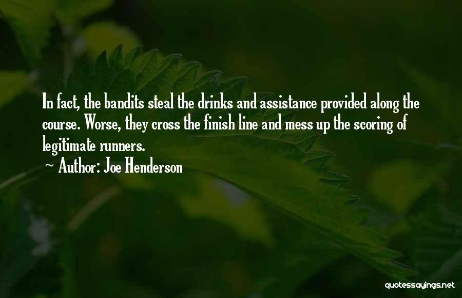 Joe Henderson Quotes: In Fact, The Bandits Steal The Drinks And Assistance Provided Along The Course. Worse, They Cross The Finish Line And
