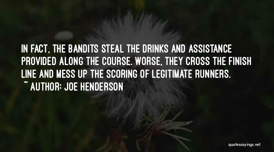 Joe Henderson Quotes: In Fact, The Bandits Steal The Drinks And Assistance Provided Along The Course. Worse, They Cross The Finish Line And