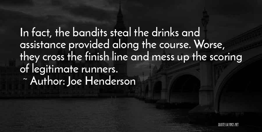 Joe Henderson Quotes: In Fact, The Bandits Steal The Drinks And Assistance Provided Along The Course. Worse, They Cross The Finish Line And