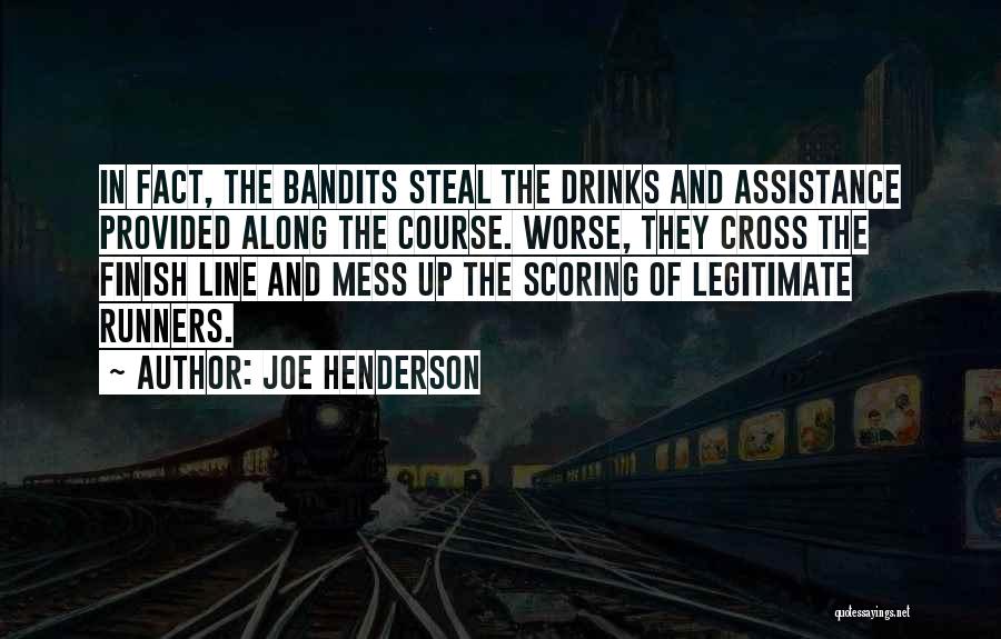 Joe Henderson Quotes: In Fact, The Bandits Steal The Drinks And Assistance Provided Along The Course. Worse, They Cross The Finish Line And