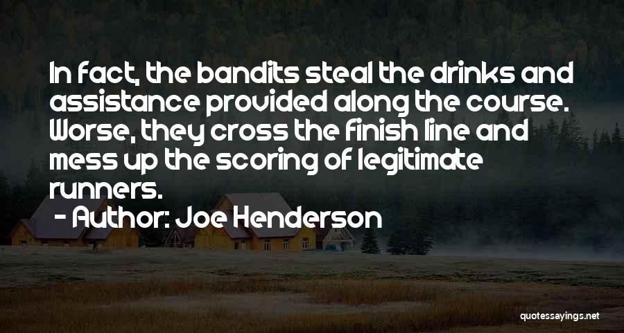 Joe Henderson Quotes: In Fact, The Bandits Steal The Drinks And Assistance Provided Along The Course. Worse, They Cross The Finish Line And