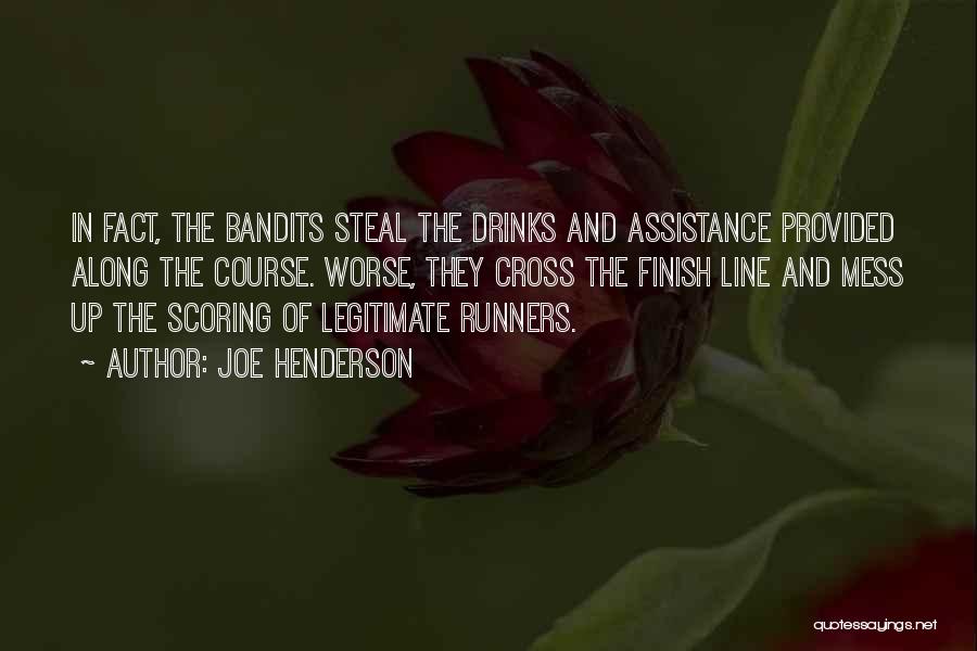 Joe Henderson Quotes: In Fact, The Bandits Steal The Drinks And Assistance Provided Along The Course. Worse, They Cross The Finish Line And