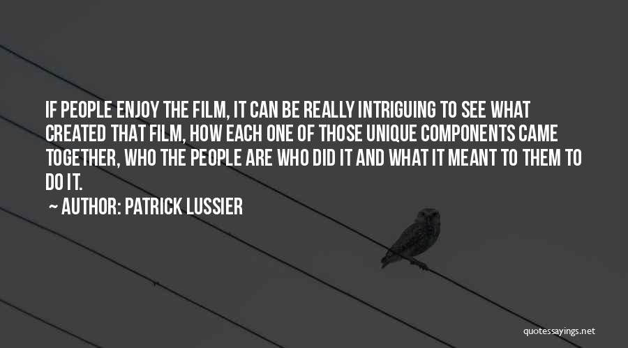 Patrick Lussier Quotes: If People Enjoy The Film, It Can Be Really Intriguing To See What Created That Film, How Each One Of