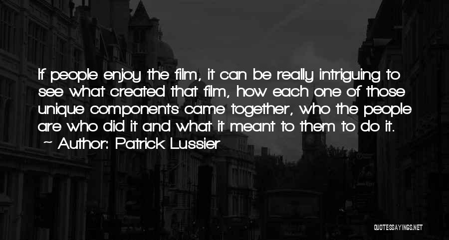 Patrick Lussier Quotes: If People Enjoy The Film, It Can Be Really Intriguing To See What Created That Film, How Each One Of