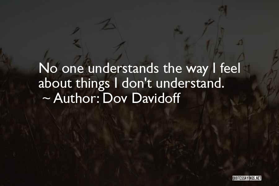 Dov Davidoff Quotes: No One Understands The Way I Feel About Things I Don't Understand.