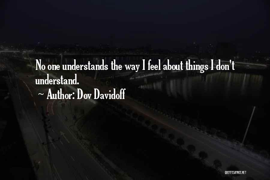 Dov Davidoff Quotes: No One Understands The Way I Feel About Things I Don't Understand.